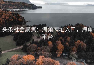 头条社会聚焦：海角网址入口，海角平台