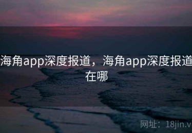 海角app深度报道，海角app深度报道在哪
