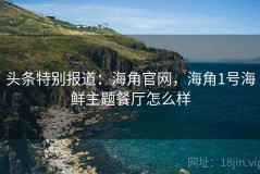 头条特别报道：海角官网，海角1号海鲜主题餐厅怎么样