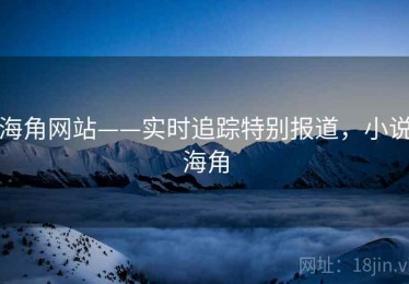 海角网站——实时追踪特别报道，小说海角