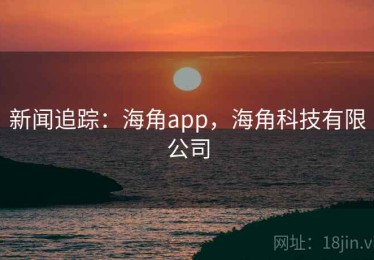 新闻追踪：海角app，海角科技有限公司