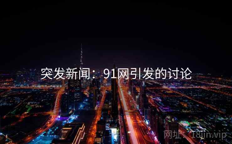 突发新闻：91网引发的讨论